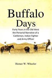 Buffalo days : forty years in the old West: the personal narrative of a cattleman, Indian fighter and army officer cover image cdn