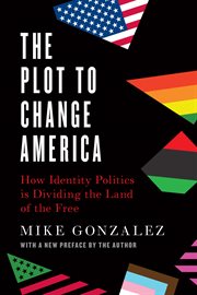 The Plot to Change America: How Identity Politics is Dividing the Land of the Free cover image cdn