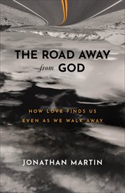 The road away from God : how love finds us even as we walk away cover image cdn