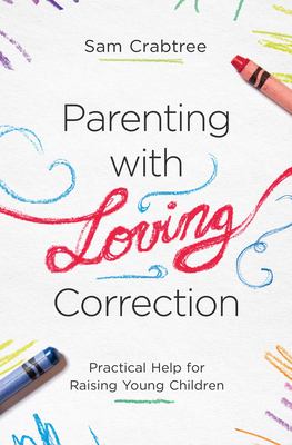 Parenting with loving correction : practical help for raising young children cover image