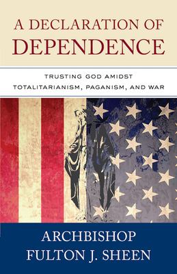 A declaration of dependence : trusting God amidst totalitarianism, paganism, and war  cover image cdn