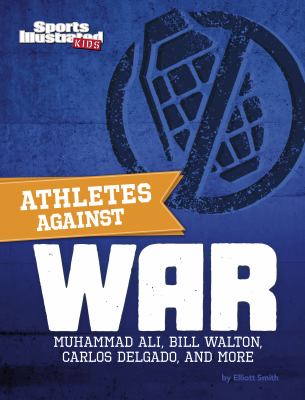 Athletes against war : Muhammad Ali, Bill Walton, Carlos Delgado, and more cover image