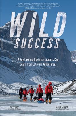 Wild Success: 7 Key Lessons Business Leaders Can Learn from Extreme Adventurers 7 Key Lessons Business Leaders Can Learn from Extreme Adventurers cover image