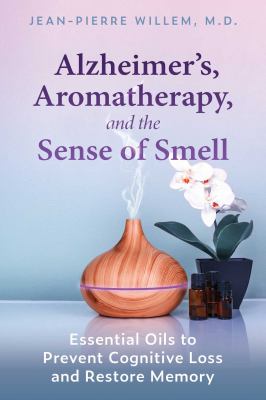 Alzheimer's, aromatherapy, and the sense of smell : essential oils to prevent cognitive loss and restore memory cover image