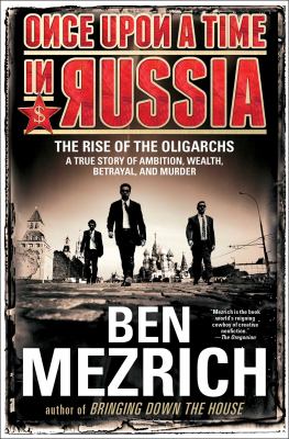 Once upon a time in Russia : the rise of the oligarchs -- a true story of ambition, wealth, betrayal, and murder cover image
