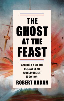 The ghost at the feast : America and the collapse of world order, 1900-1941 cover image