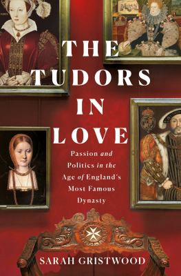 The Tudors in love : passion and politics in the age of England's most famous dynasty cover image