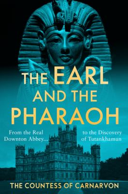 The earl and the pharaoh : from the real Downton Abbey to the discovery of Tutankhamun  cover image cdn