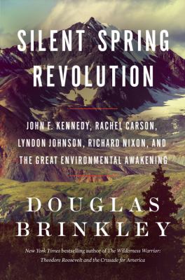 Silent spring revolution : John F. Kennedy, Rachel Carson, Lyndon Johnson, Richard Nixon, and the great environmental awakening  cover image cdn