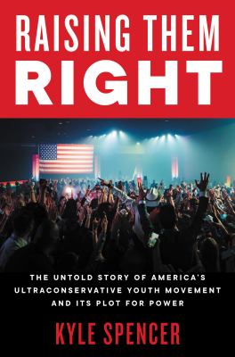 Raising them right : the untold story of America's ultraconservative youth movement and its plot for power cover image