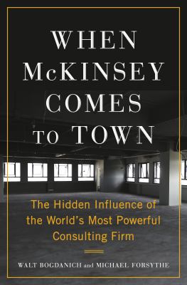 When McKinsey comes to town : the hidden influence of the world's most powerful consulting firm cover image