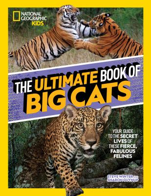 The ultimate book of big cats : your guide to the secret lives of these fierce, fabulous felines cover image