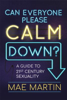 Can everyone please calm down? : a guide to 21st century sexuality cover image
