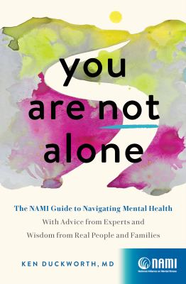 You are not alone : The NAMI Guide to navigating mental health--with advice from experts and wisdom from real people and families / Ken Duckworth, MD cover image
