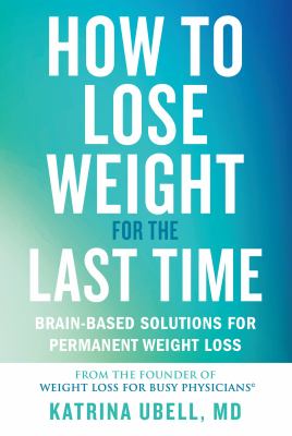 How to lose weight for the last time : brain-based solutions for permanent weight loss cover image