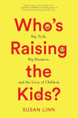 Who's raising the kids? : big tech, big business, and the lives of children cover image
