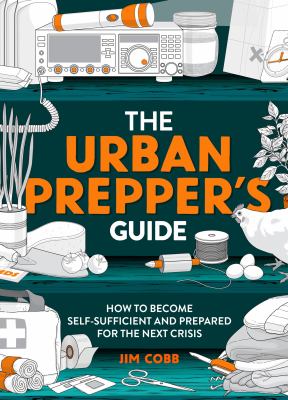 The urban prepper's guide : how to become self-sufficient and prepared for the next crisis cover image