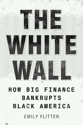 The white wall : how big finance bankrupts black America cover image