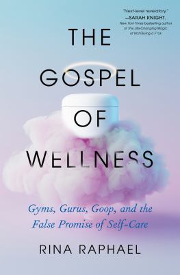 The gospel of wellness : gyms, gurus, goop, and the false promise of self-care cover image