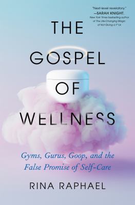 The gospel of wellness : gyms, gurus, goop, and the false promise of self-care  cover image cdn