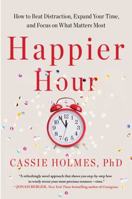 Happier hour : how to beat distraction, expand your time, and focus on what matters most cover image