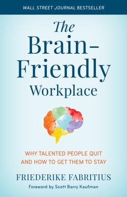 The brain-friendly workplace : why talented people quit and how to get them to stay cover image