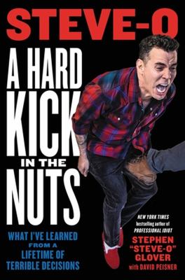 A hard kick in the nuts : what I've learned from a lifetime of terrible decisions cover image