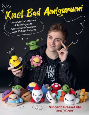 Knot bad amigurumi : learn crochet stitches and techniques to create cute creatures with 25 easy patterns cover image