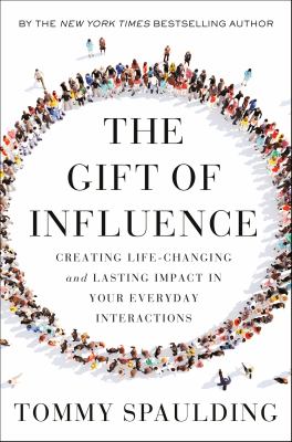 The gift of influence : creating life-changing and lasting impact in your everyday interactions cover image