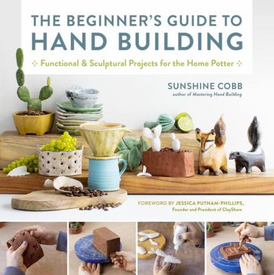 The beginner's guide to hand building : functional and sculptural projects for the home potter cover image