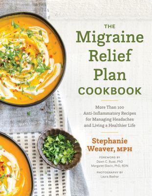 The migraine relief plan cookbook : more than 100 anti-inflammatory recipes for managing headaches and living a healthier life  cover image cdn