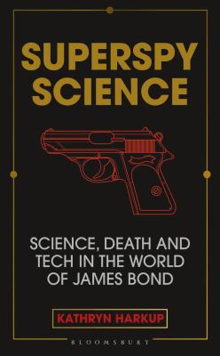 Superspy science : science, death and tech in the world of James Bond cover image