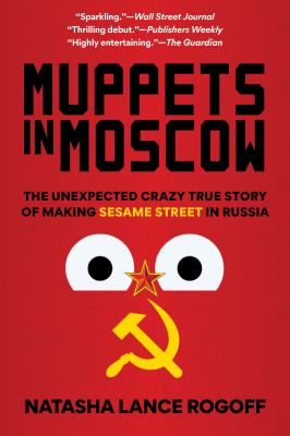 Muppets in Moscow : the unexpected crazy true story of making Sesame Street in Russia cover image