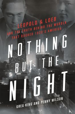 Nothing but the night : Leopold & Loeb and the truth behind the murder that rocked 1920s America  cover image cdn