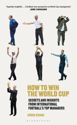 How to win the World Cup : secrets and insights from international footballs top managers cover image