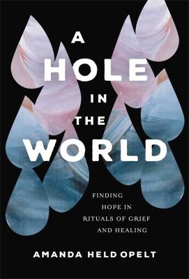 A hole in the world : finding hope in rituals of grief and healing cover image