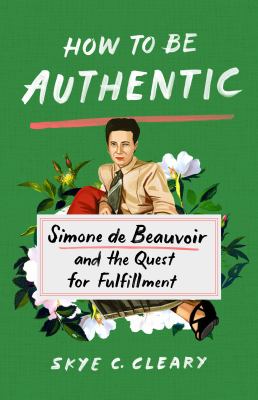 How to be authentic : Simone de Beauvoir and the quest for fulfillment  cover image cdn