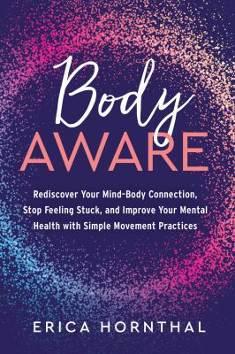Body aware : rediscover your mind-body connection, stop feeling stuck, and improve your mental health through simple movement practices cover image