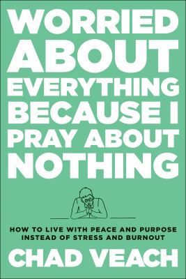 Worried about everything because I pray about nothing : how to live with peace and purpose instead of stress and burnout cover image