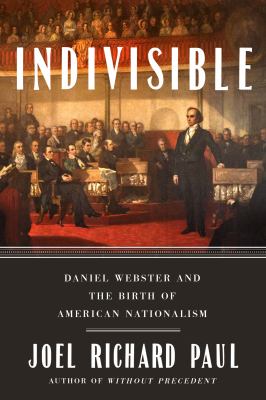Indivisible : Daniel Webster and the birth of American nationalism cover image