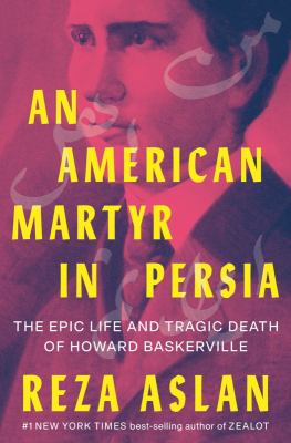 An American martyr in Persia : the epic life and tragic death of Howard Baskerville cover image