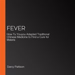 Fever : how Tu Youyou adapted traditional Chinese medicine  to find a cure for malaria cover image cdn