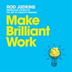 Make brilliant work : from Picasso to Steve Jobs, how to unlock your creativity and succeed cover image cdn