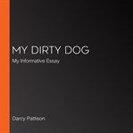 My dirty dog : my informative essay cover image cdn