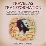 Travel as transformation: conquer the limits of culture to discover your own identity cover image cdn
