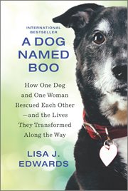 A dog named Boo : how one dog and one woman rescued each other--and the lives they transformed along the way cover image cdn