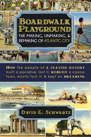 Boardwalk playground : the making, unmaking, & remaking of Atlantic City cover image cdn