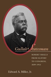 Gullah statesman : Robert Smalls from slavery to Congress, 1839-1915 cover image cdn
