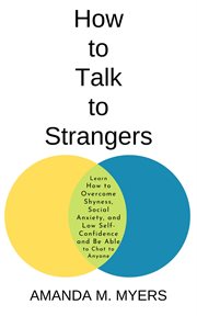 How to talk to strangers : learn how to overcome shyness, social anxiety, and low self-confidence and be able to chat to anyone cover image cdn