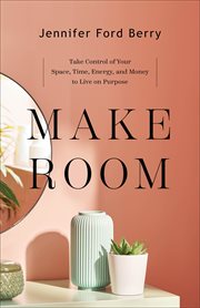 Make room : take control of your space, time, energy, and money to live on purpose cover image cdn